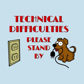 We Are Experiencing Technical Difficulties!